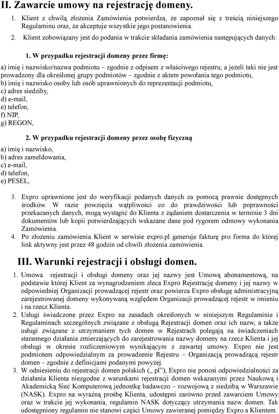 W przypadku rejestracji domeny przez firmę: a) imię i nazwisko/nazwa podmiotu zgodnie z odpisem z właściwego rejestru, a jeżeli taki nie jest prowadzony dla określonej grupy podmiotów zgodnie z aktem