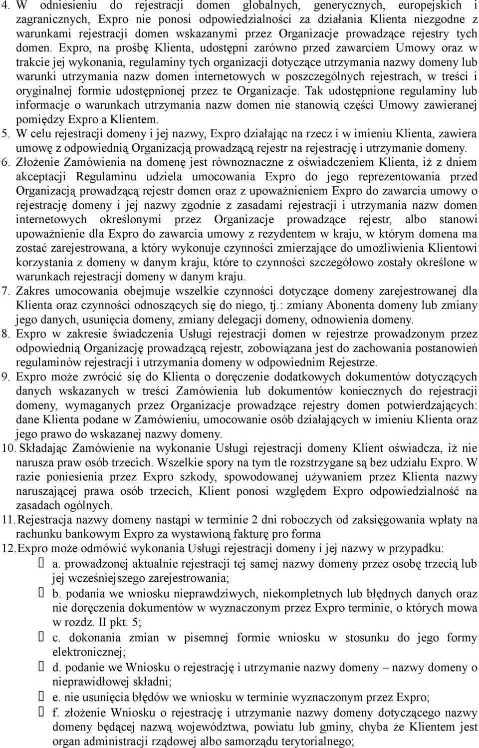 Expro, na prośbę Klienta, udostępni zarówno przed zawarciem Umowy oraz w trakcie jej wykonania, regulaminy tych organizacji dotyczące utrzymania nazwy domeny lub warunki utrzymania nazw domen