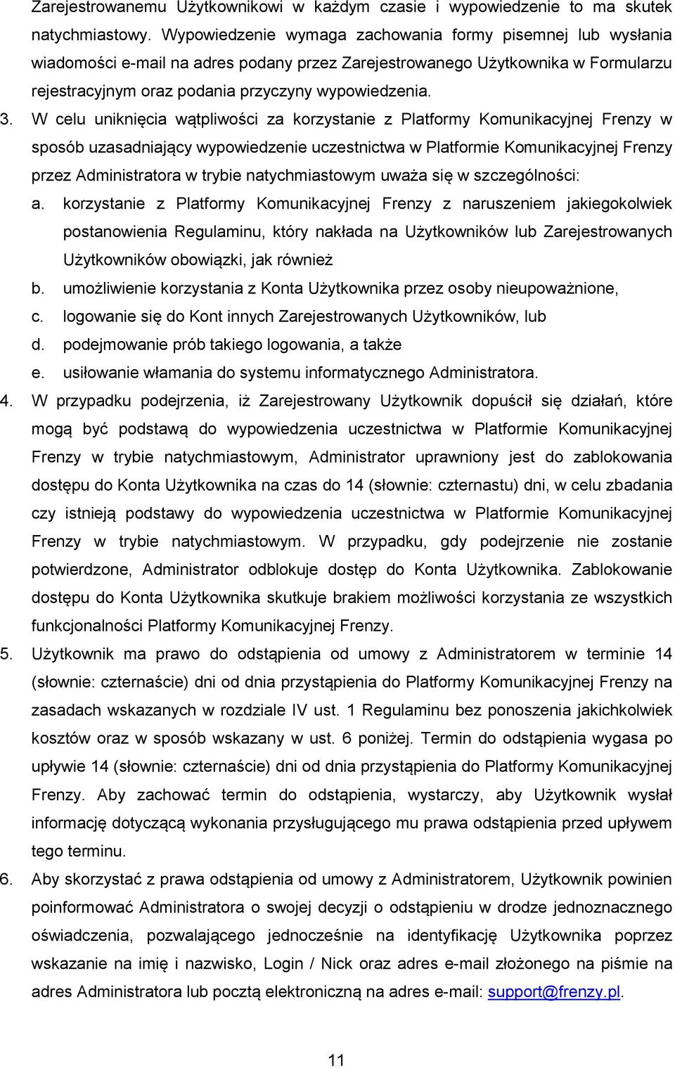W celu uniknięcia wątpliwości za korzystanie z Platformy Komunikacyjnej Frenzy w sposób uzasadniający wypowiedzenie uczestnictwa w Platformie Komunikacyjnej Frenzy przez Administratora w trybie