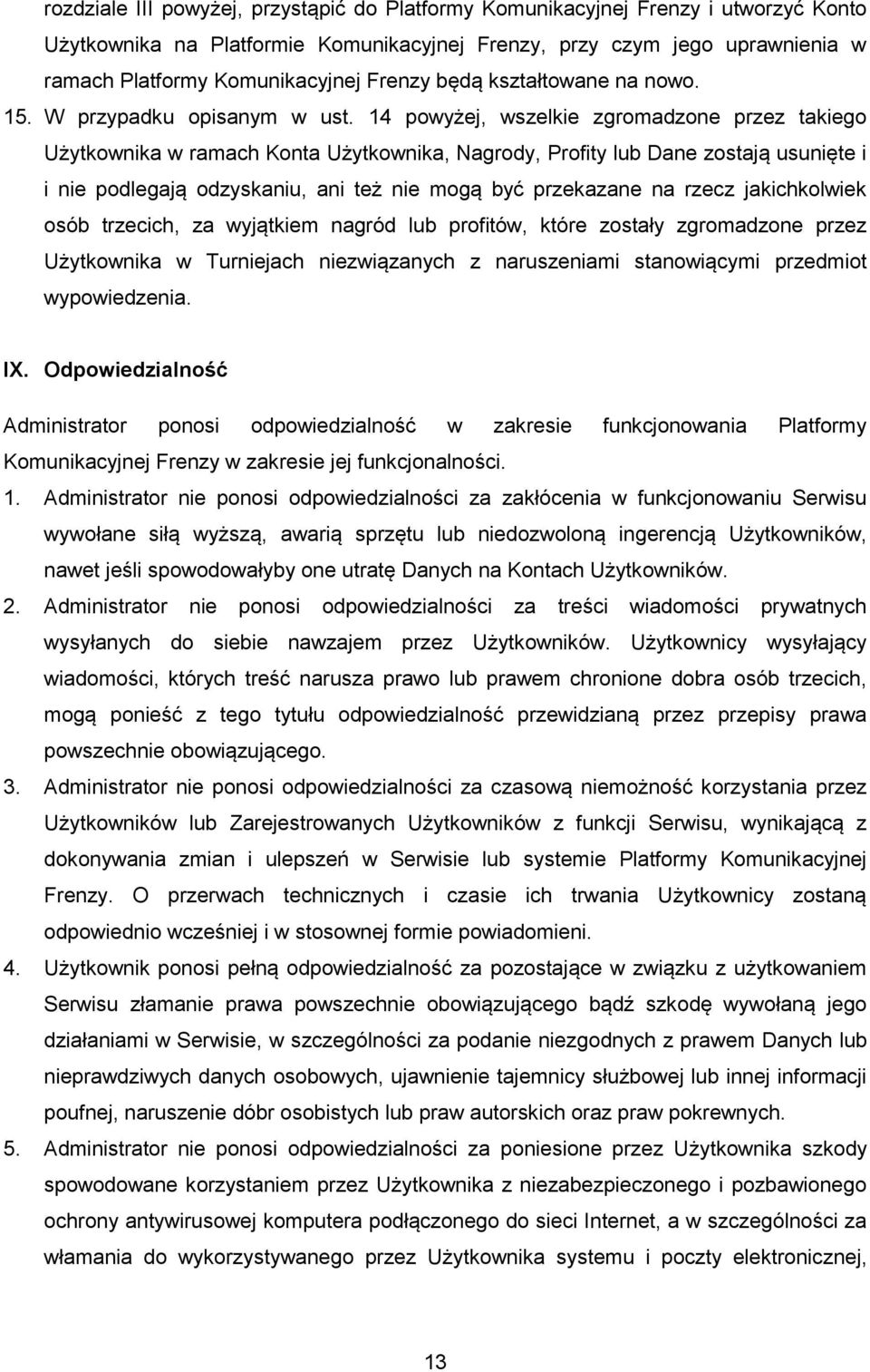 14 powyżej, wszelkie zgromadzone przez takiego Użytkownika w ramach Konta Użytkownika, Nagrody, Profity lub Dane zostają usunięte i i nie podlegają odzyskaniu, ani też nie mogą być przekazane na
