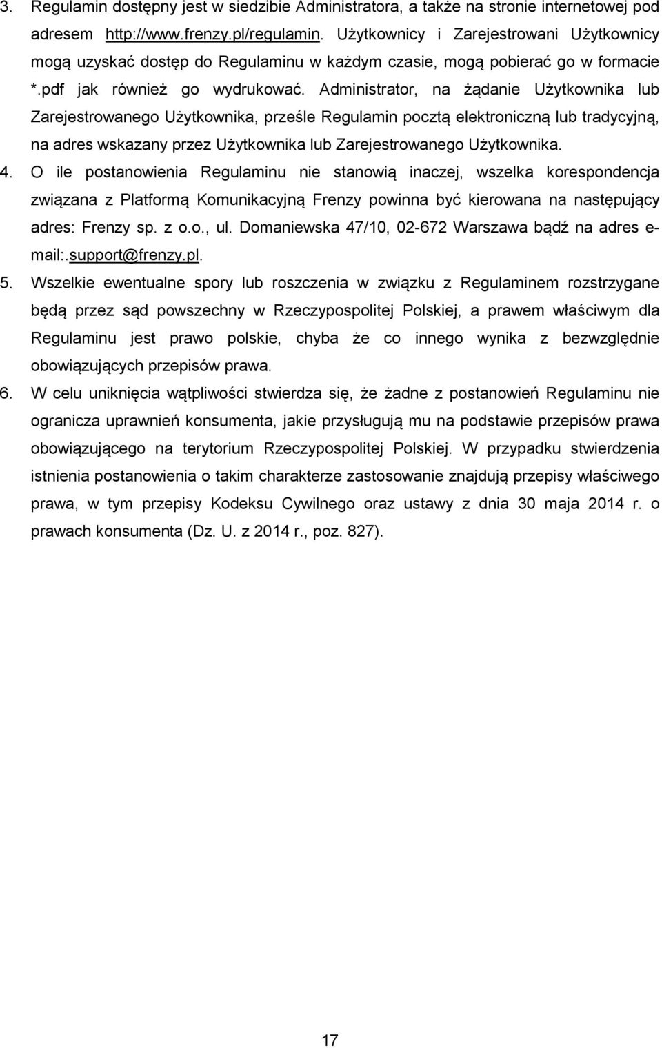 Administrator, na żądanie Użytkownika lub Zarejestrowanego Użytkownika, prześle Regulamin pocztą elektroniczną lub tradycyjną, na adres wskazany przez Użytkownika lub Zarejestrowanego Użytkownika. 4.