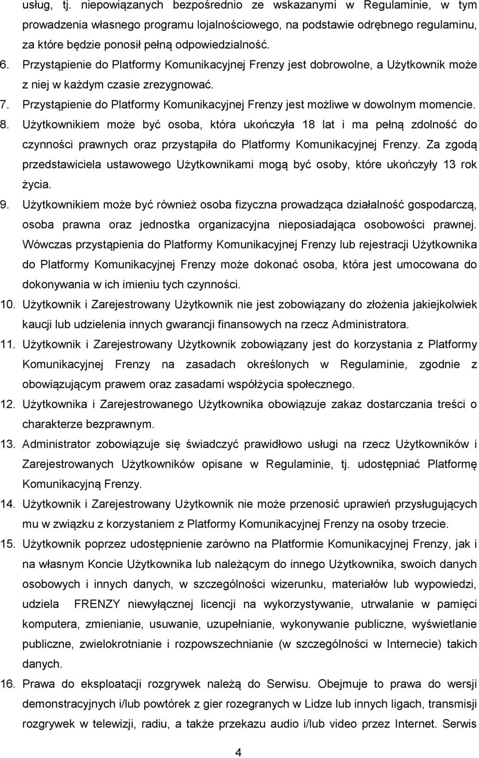 Przystąpienie do Platformy Komunikacyjnej Frenzy jest dobrowolne, a Użytkownik może z niej w każdym czasie zrezygnować. 7.
