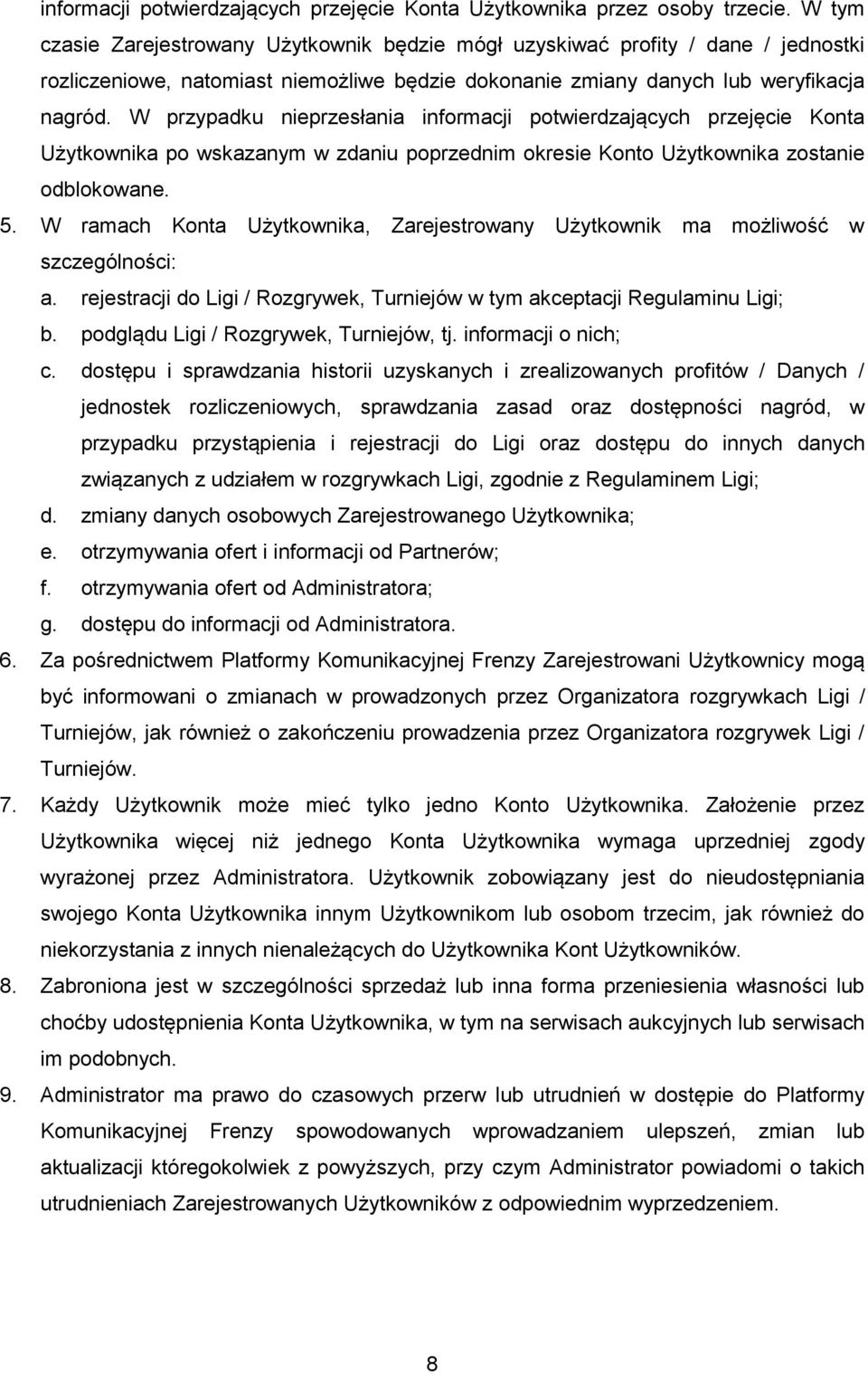 W przypadku nieprzesłania informacji potwierdzających przejęcie Konta Użytkownika po wskazanym w zdaniu poprzednim okresie Konto Użytkownika zostanie odblokowane. 5.