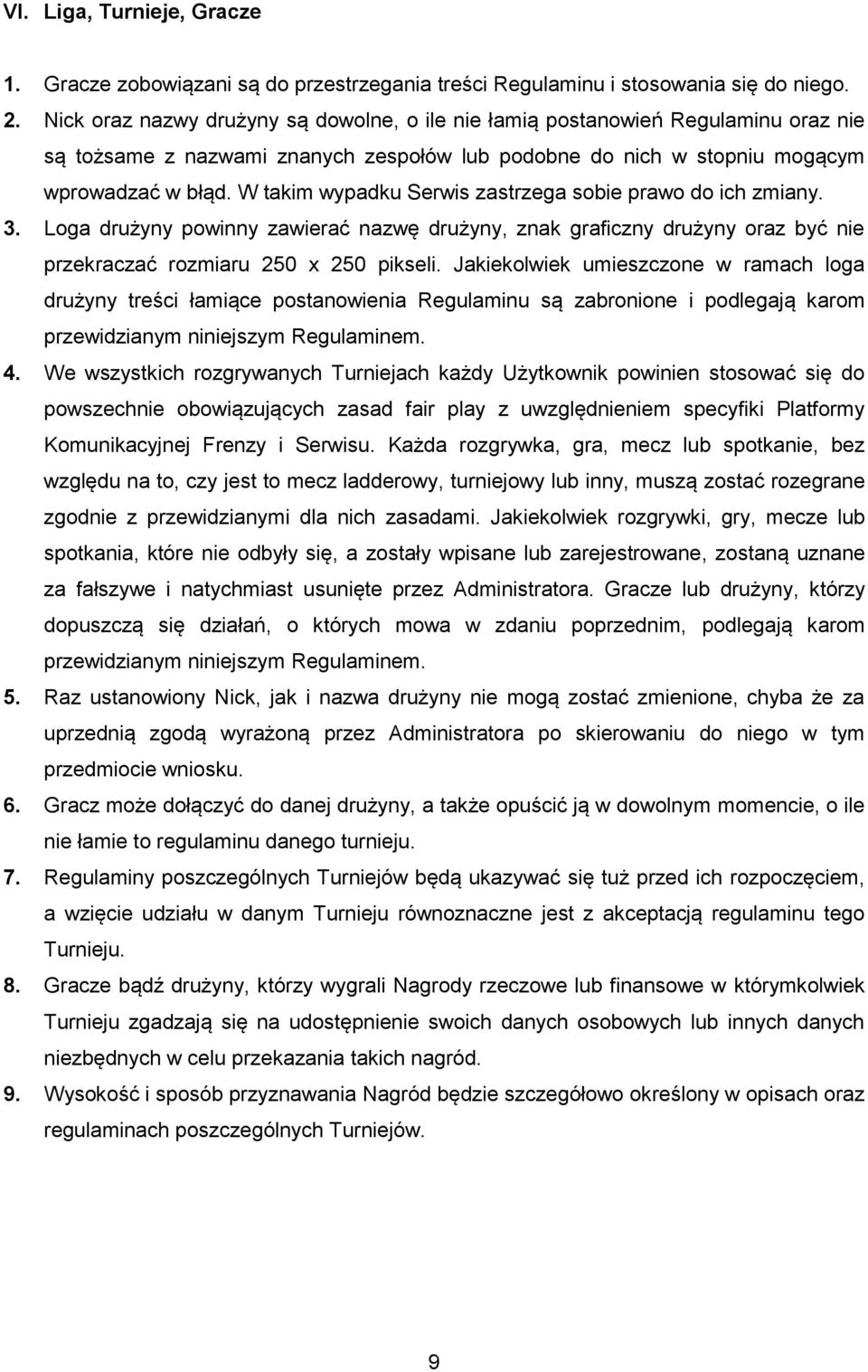 W takim wypadku Serwis zastrzega sobie prawo do ich zmiany. 3. Loga drużyny powinny zawierać nazwę drużyny, znak graficzny drużyny oraz być nie przekraczać rozmiaru 250 x 250 pikseli.