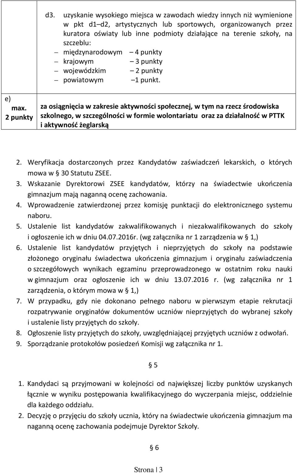 e) 2 punkty za osiągnięcia w zakresie aktywności społecznej, w tym na rzecz środowiska szkolnego, w szczególności w formie wolontariatu oraz za działalność w PTTK i aktywność żeglarską 2.