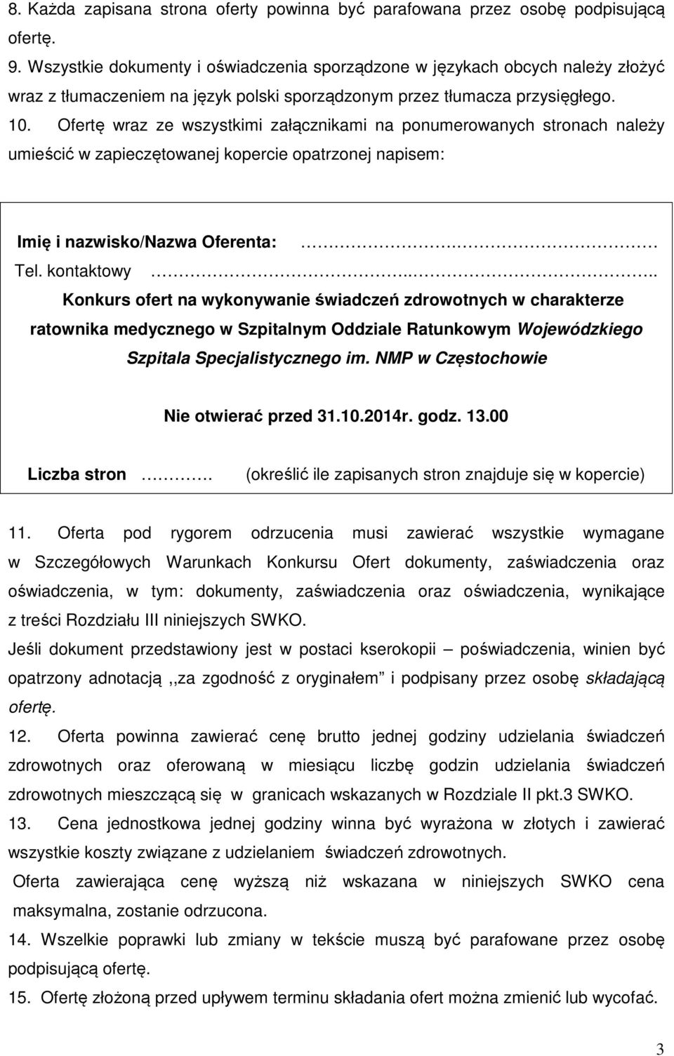 Ofertę wraz ze wszystkimi załącznikami na ponumerowanych stronach należy umieścić w zapieczętowanej kopercie opatrzonej napisem: Imię i nazwisko/nazwa Oferenta:. Tel. kontaktowy.