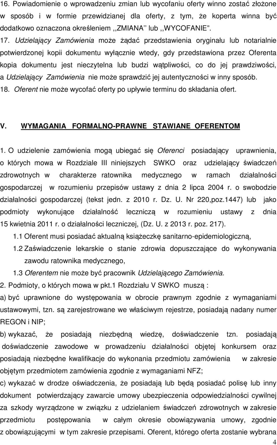 Udzielający Zamówienia może żądać przedstawienia oryginału lub notarialnie potwierdzonej kopii dokumentu wyłącznie wtedy, gdy przedstawiona przez Oferenta kopia dokumentu jest nieczytelna lub budzi