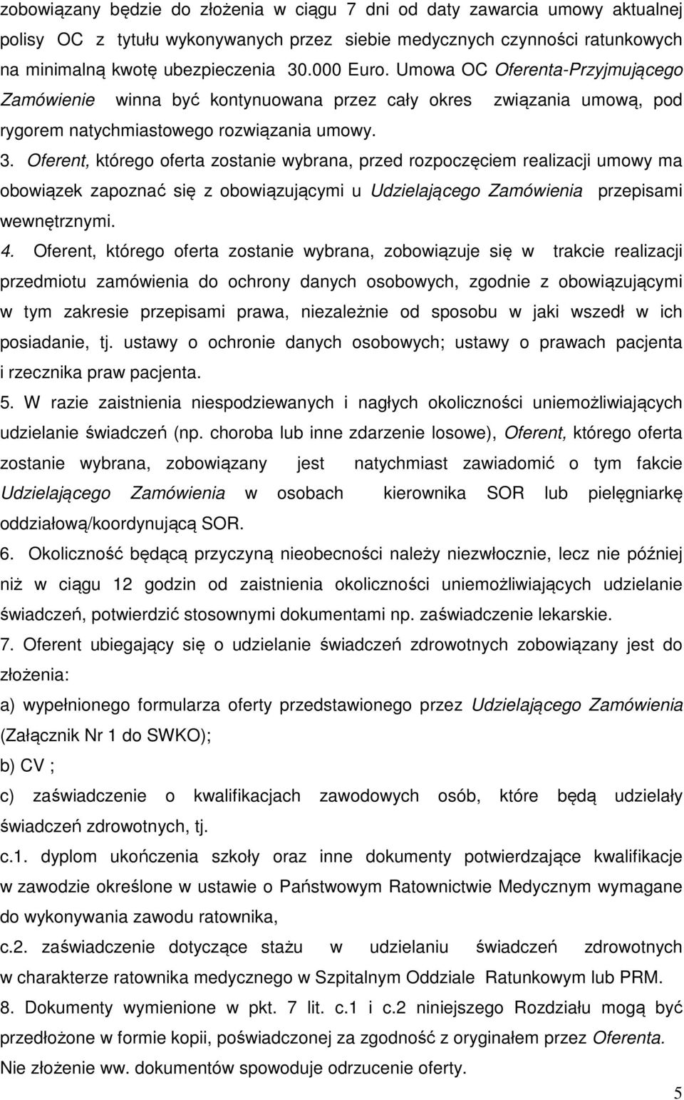 Oferent, którego oferta zostanie wybrana, przed rozpoczęciem realizacji umowy ma obowiązek zapoznać się z obowiązującymi u Udzielającego Zamówienia przepisami wewnętrznymi. 4.