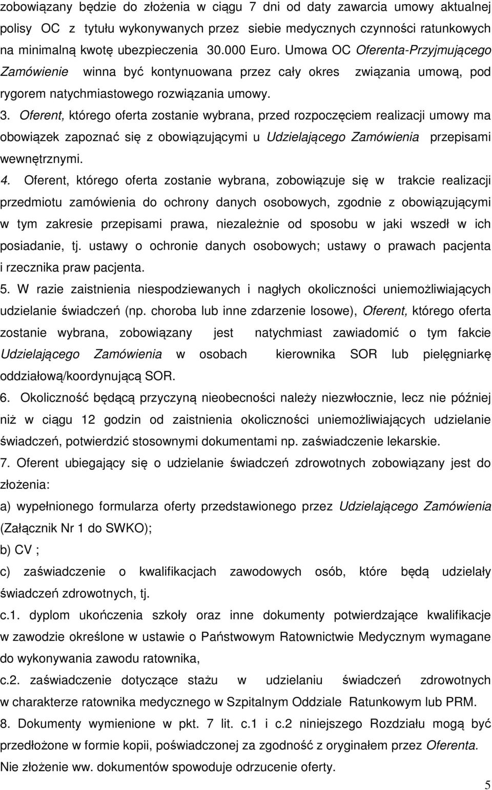 Oferent, którego oferta zostanie wybrana, przed rozpoczęciem realizacji umowy ma obowiązek zapoznać się z obowiązującymi u Udzielającego Zamówienia przepisami wewnętrznymi. 4.