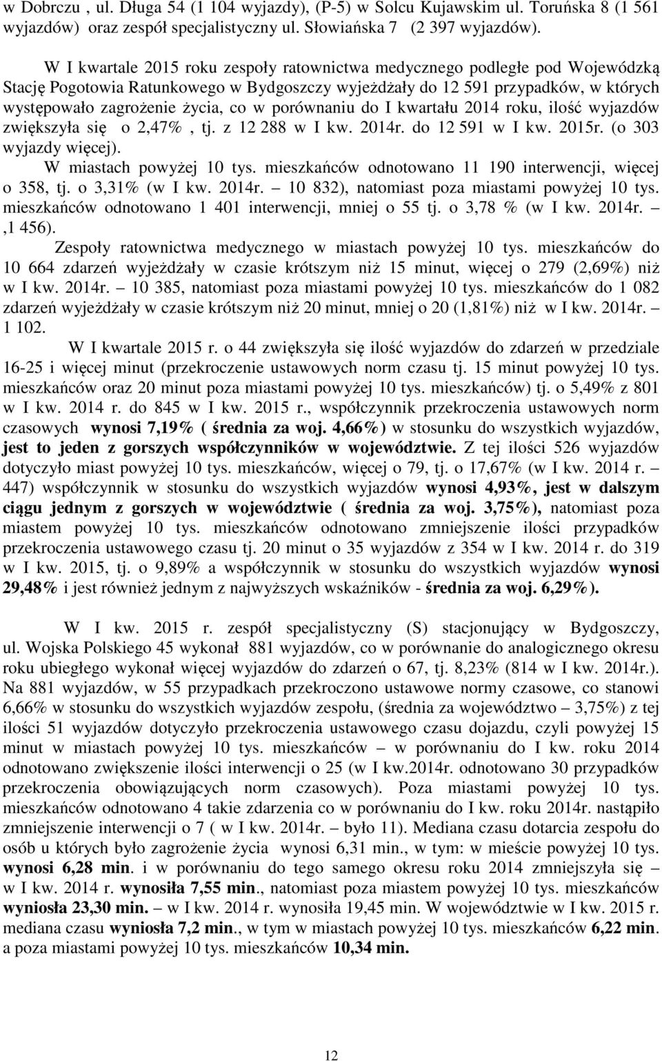 porównaniu do I kwartału 2014 roku, ilość wyjazdów zwiększyła się o 2,47%, tj. z 12 288 w I kw. 2014r. do 12 591 w I kw. 2015r. (o 303 wyjazdy więcej). W miastach powyżej 10 tys.