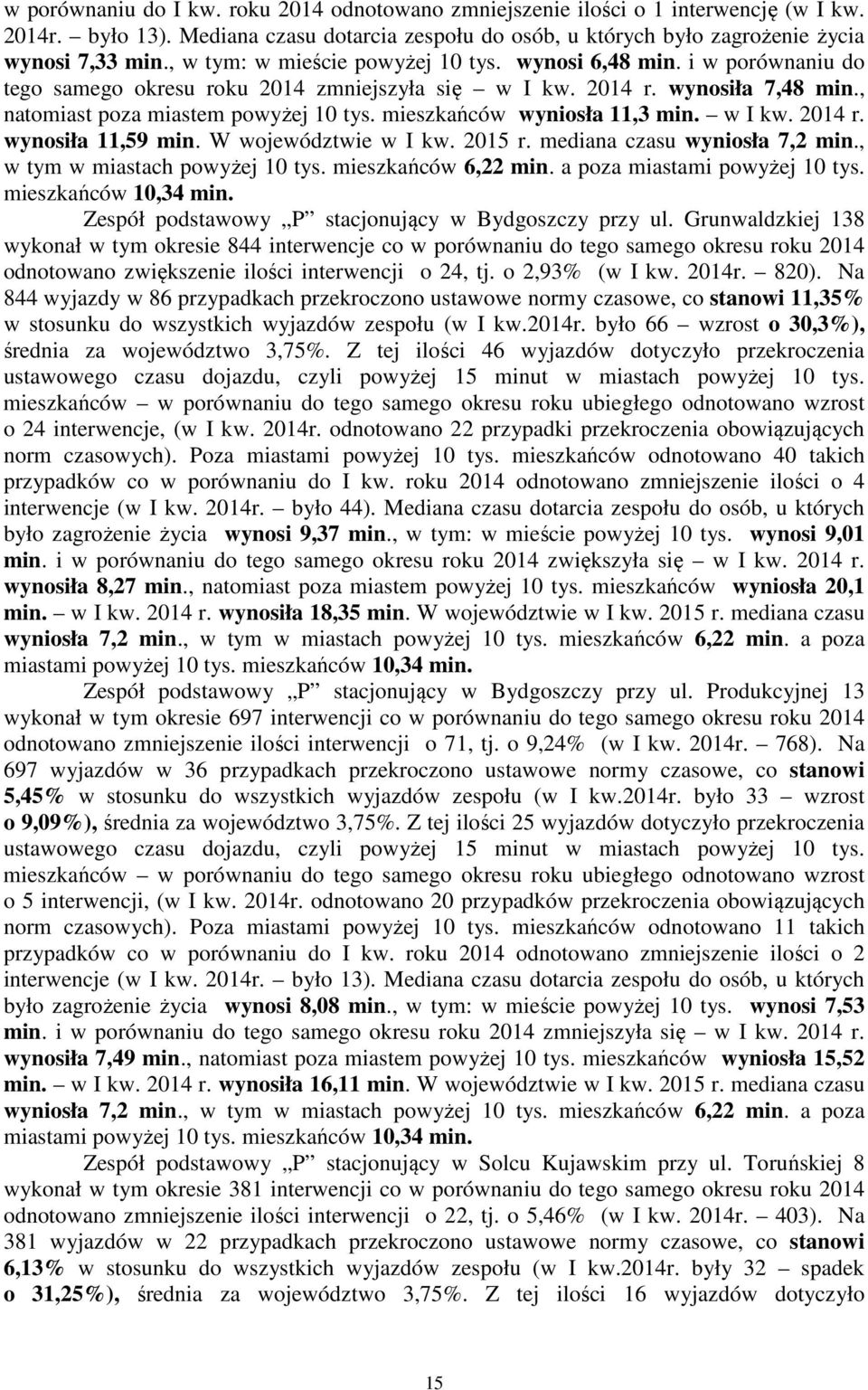 mieszkańców wyniosła 11,3 min. w I kw. 2014 r. wynosiła 11,59 min. W województwie w I kw. 2015 r. mediana czasu wyniosła 7,2 min., w tym w miastach powyżej 10 tys. mieszkańców 6,22 min.