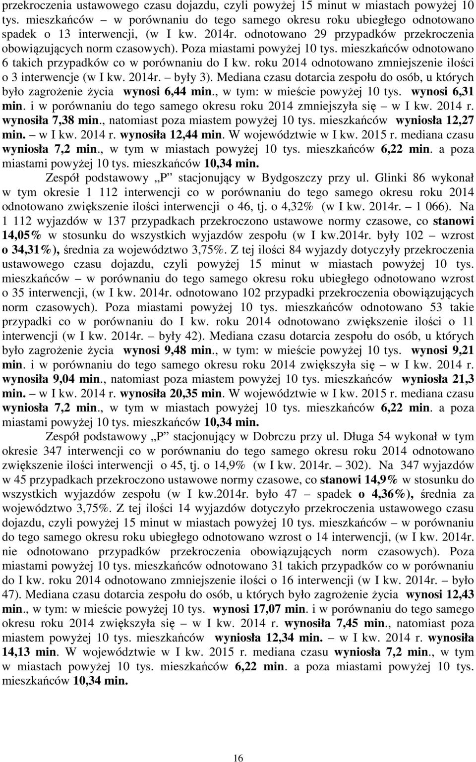roku 2014 odnotowano zmniejszenie ilości o 3 interwencje (w I kw. 2014r. były 3). Mediana czasu dotarcia zespołu do osób, u których było zagrożenie życia wynosi 6,44 min.