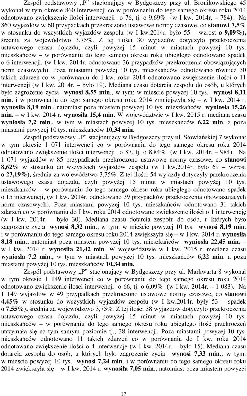 Na 860 wyjazdów w 60 przypadkach przekroczono ustawowe normy czasowe, co stanowi 7,5% w stosunku do wszystkich wyjazdów zespołu (w I kw.2014r. było 55 wzrost o 9,09%), średnia za województwo 3,75%.