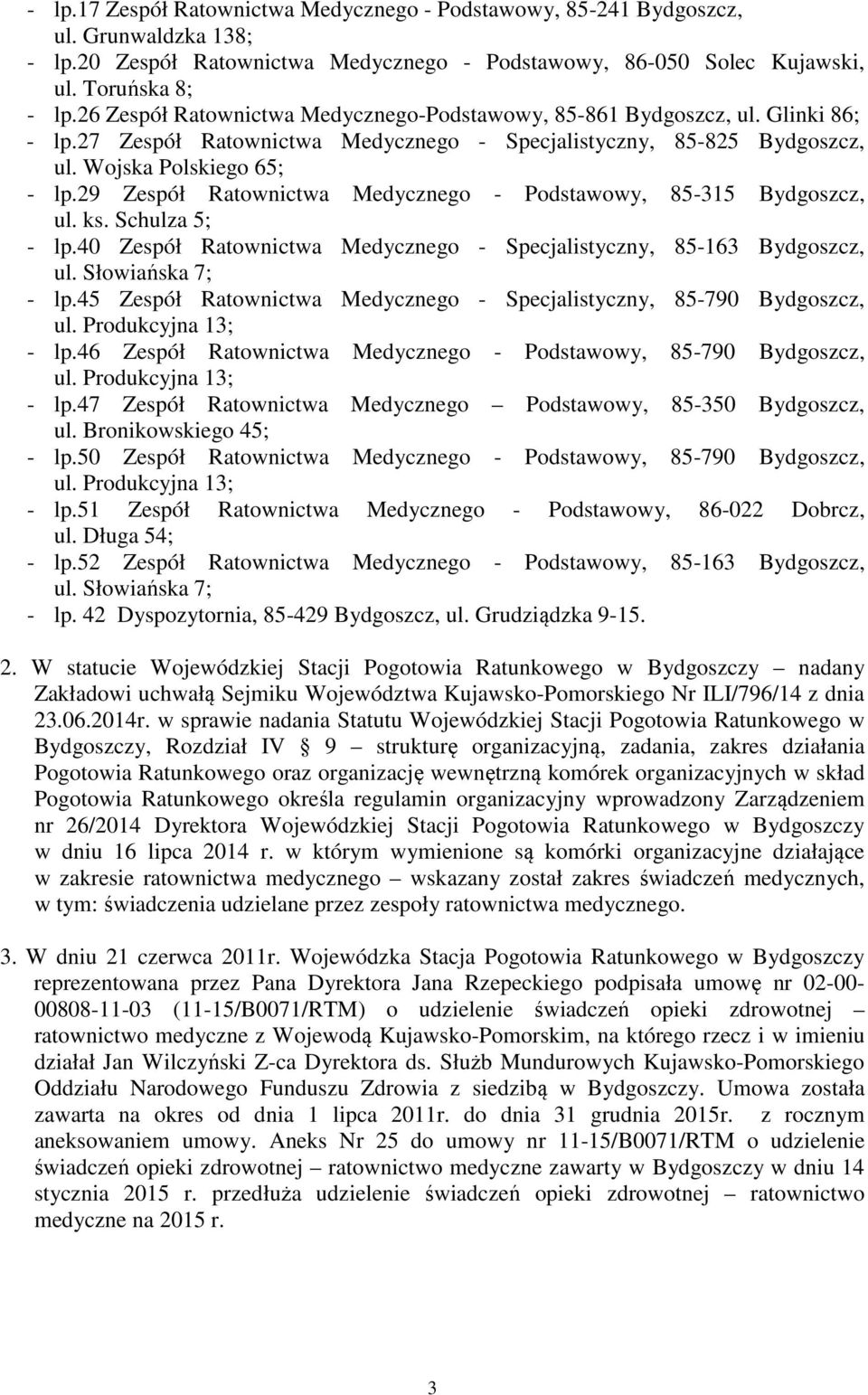 29 Zespół Ratownictwa Medycznego - Podstawowy, 85-315 Bydgoszcz, ul. ks. Schulza 5; - lp.40 Zespół Ratownictwa Medycznego - Specjalistyczny, 85-163 Bydgoszcz, ul. Słowiańska 7; - lp.