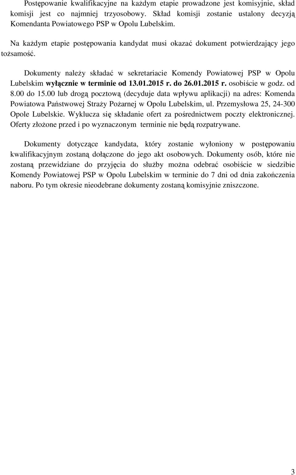 Dokumenty należy składać w sekretariacie Komendy Powiatowej PSP w Opolu Lubelskim wyłącznie w terminie od 13.01.2015 r. do 26.01.2015 r. osobiście w godz. od 8.00 do 15.