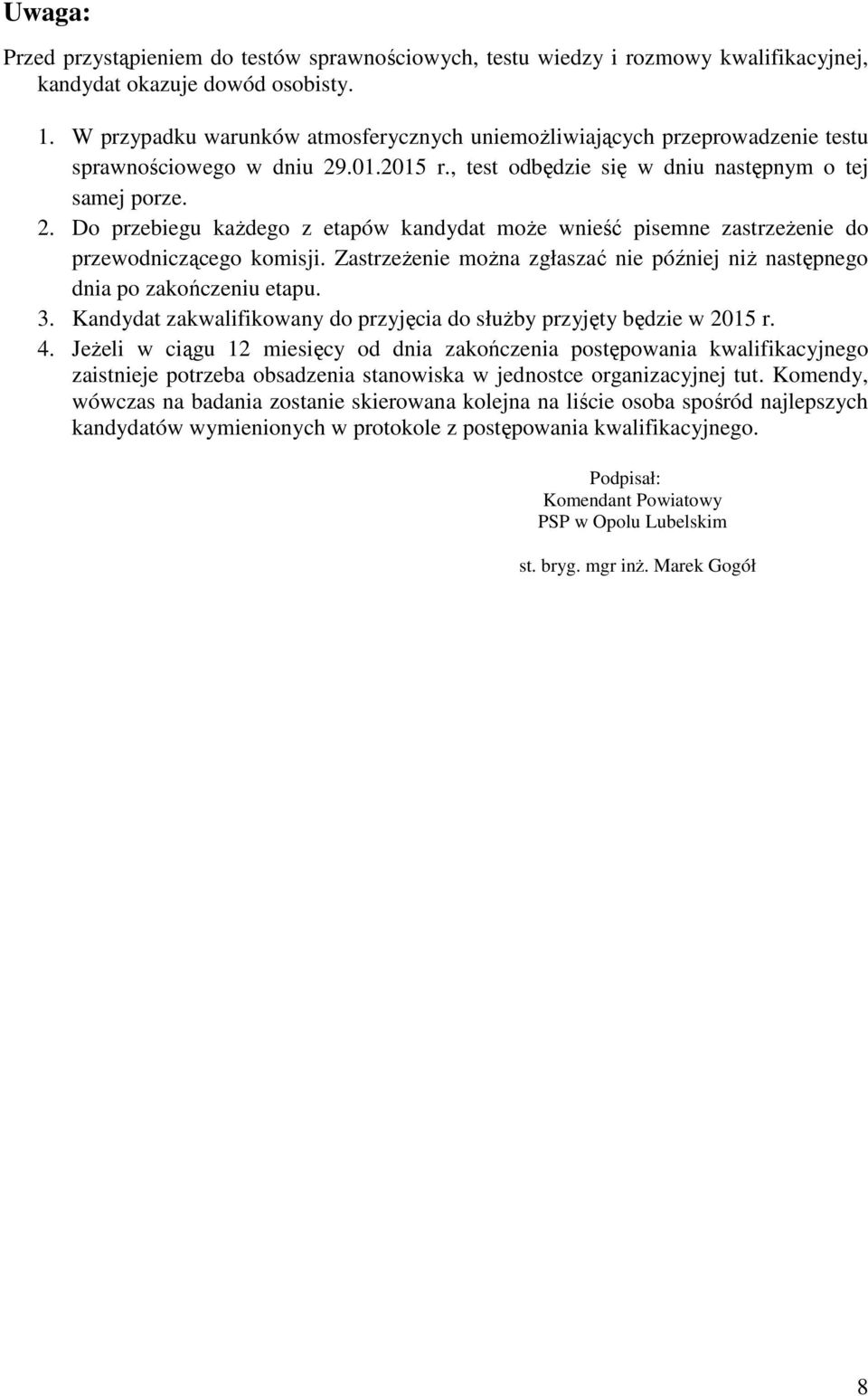 .01.2015 r., test odbędzie się w dniu następnym o tej samej porze. 2. Do przebiegu każdego z etapów kandydat może wnieść pisemne zastrzeżenie do przewodniczącego komisji.