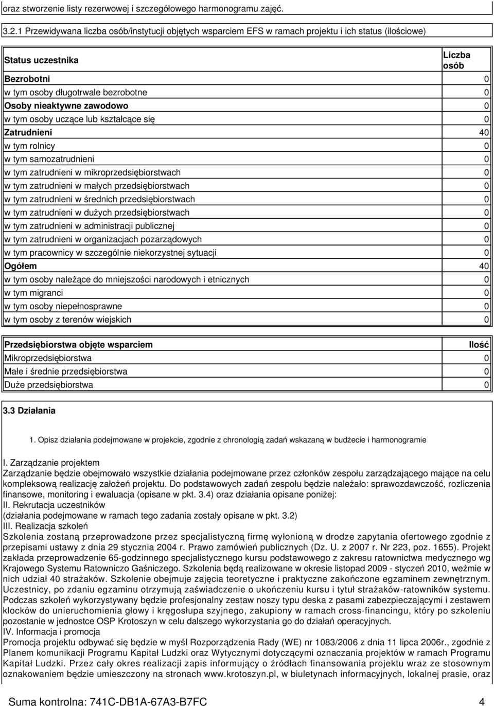 nieaktywne zawodowo 0 w tym osoby uczące lub kształcące się 0 Zatrudnieni 40 w tym rolnicy 0 w tym samozatrudnieni 0 w tym zatrudnieni w mikroprzedsiębiorstwach 0 w tym zatrudnieni w małych