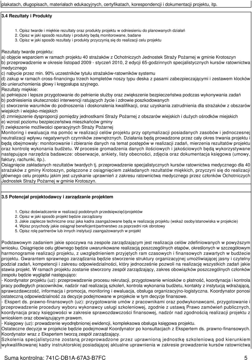Opisz w jaki sposób rezultaty i produkty przyczynią się do realizacji celu projektu Rezultaty twarde projektu: a) objęcie wsparciem w ramach projektu 40 strażaków z Ochotniczych Jednostek Straży