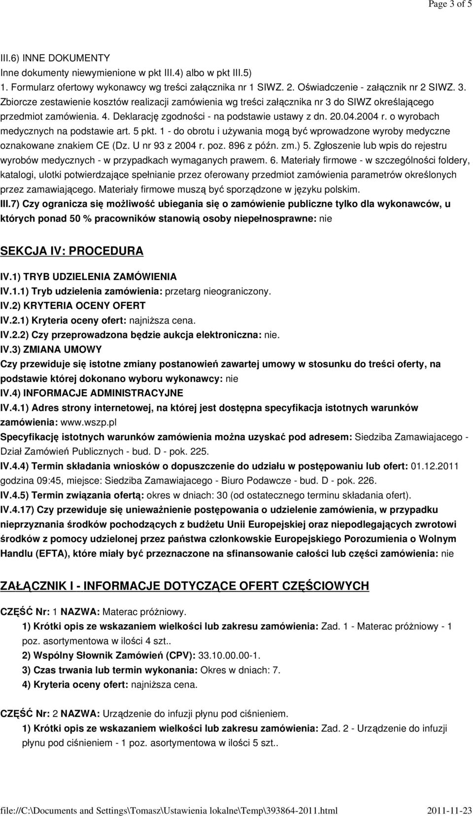 1 - do obrotu i używania mogą być wprowadzone wyroby medyczne oznakowane znakiem CE (Dz. U nr 93 z 2004 r. poz. 896 z późn. zm.) 5.