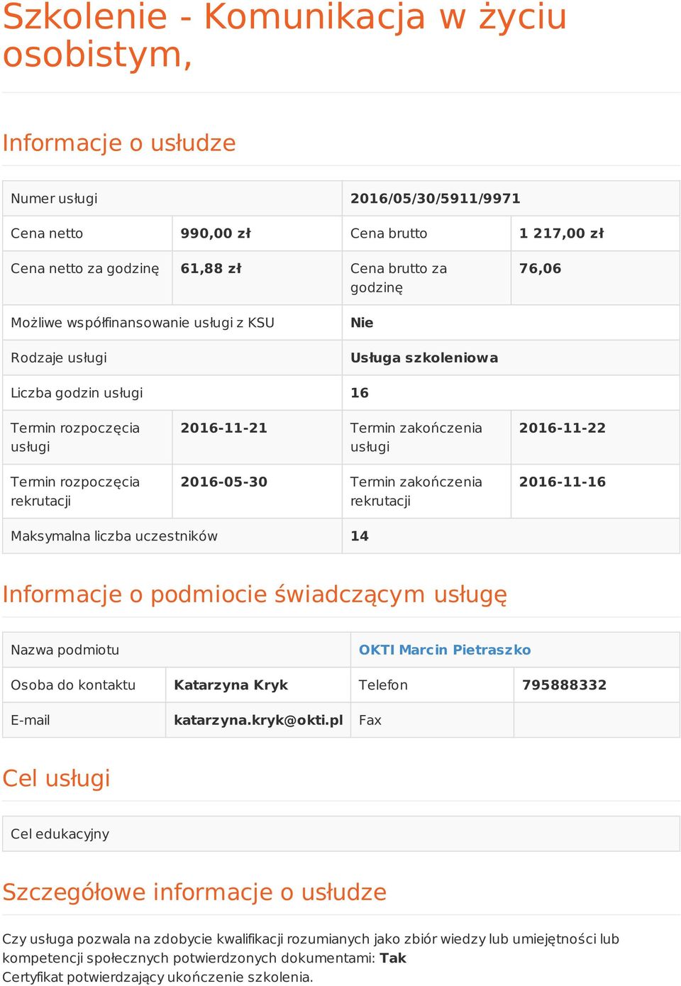 2016-05-30 Termin zakończenia rekrutacji 2016-11-22 2016-11-16 Maksymalna liczba uczestników 14 Informacje o podmiocie świadczącym usługę Nazwa podmiotu OKTI Marcin Pietraszko Osoba do kontaktu