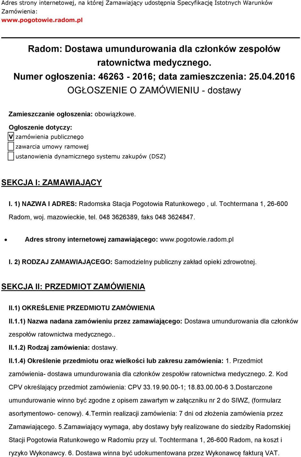 Ogłszenie dtyczy: V zamówienia publiczneg zawarcia umwy ramwej ustanwienia dynamiczneg systemu zakupów (DSZ) SEKCJA I: ZAMAWIAJĄCY I. 1) NAZWA I ADRES: Radmska Stacja Pgtwia Ratunkweg, ul.