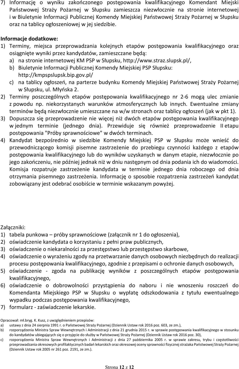 Informacje dodatkowe: 1) Terminy, miejsca przeprowadzania kolejnych etapów postępowania kwalifikacyjnego oraz osiągnięte wyniki przez kandydatów, zamieszczane będą: a) na stronie internetowej KM PSP