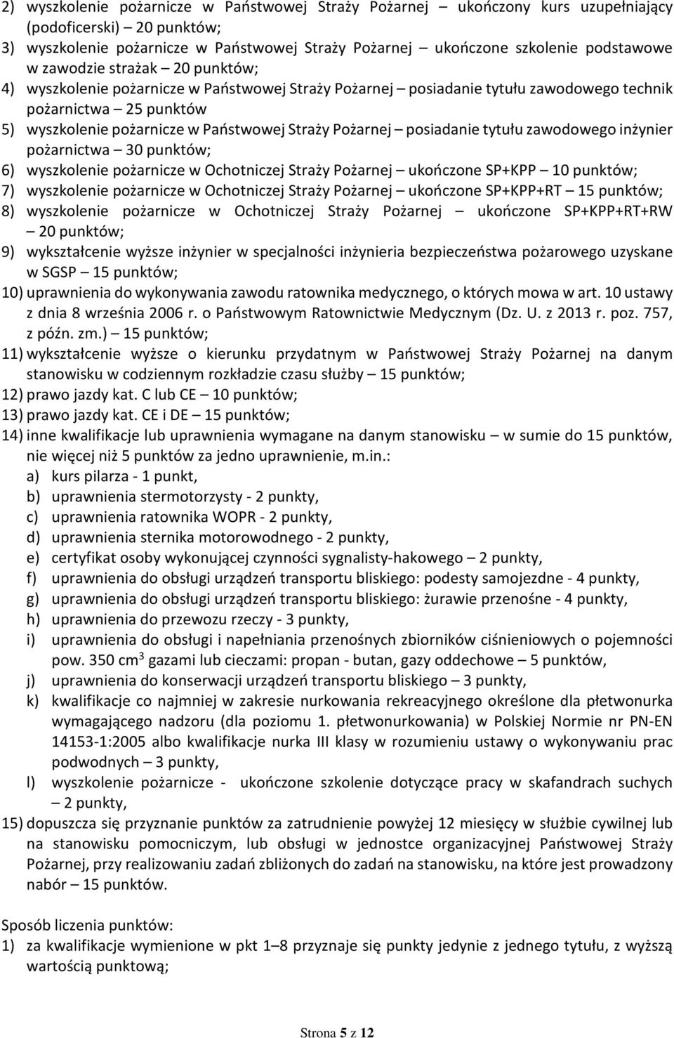 posiadanie tytułu zawodowego inżynier pożarnictwa 30 punktów; 6) wyszkolenie pożarnicze w Ochotniczej Straży Pożarnej ukończone SP+KPP 10 punktów; 7) wyszkolenie pożarnicze w Ochotniczej Straży