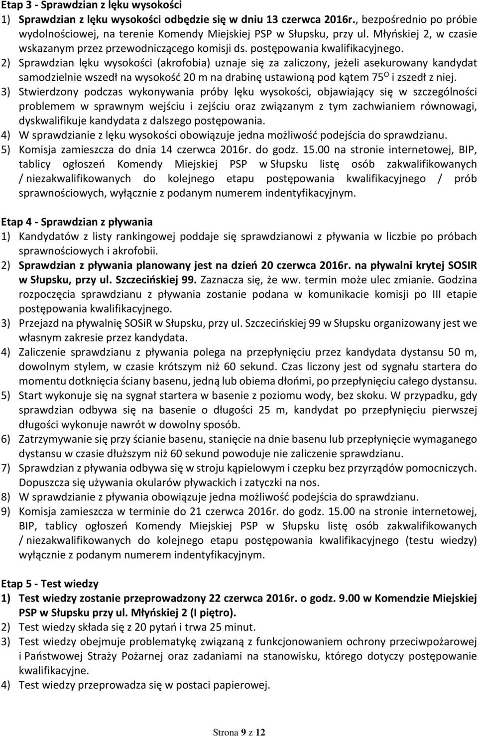 2) Sprawdzian lęku wysokości (akrofobia) uznaje się za zaliczony, jeżeli asekurowany kandydat samodzielnie wszedł na wysokość 20 m na drabinę ustawioną pod kątem 75 O i zszedł z niej.