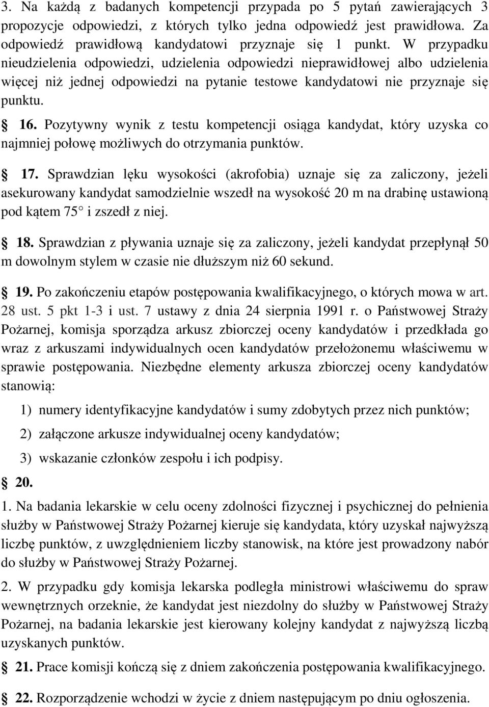 W przypadku nieudzielenia odpowiedzi, udzielenia odpowiedzi nieprawidłowej albo udzielenia więcej niż jednej odpowiedzi na pytanie testowe kandydatowi nie przyznaje się punktu. 16.