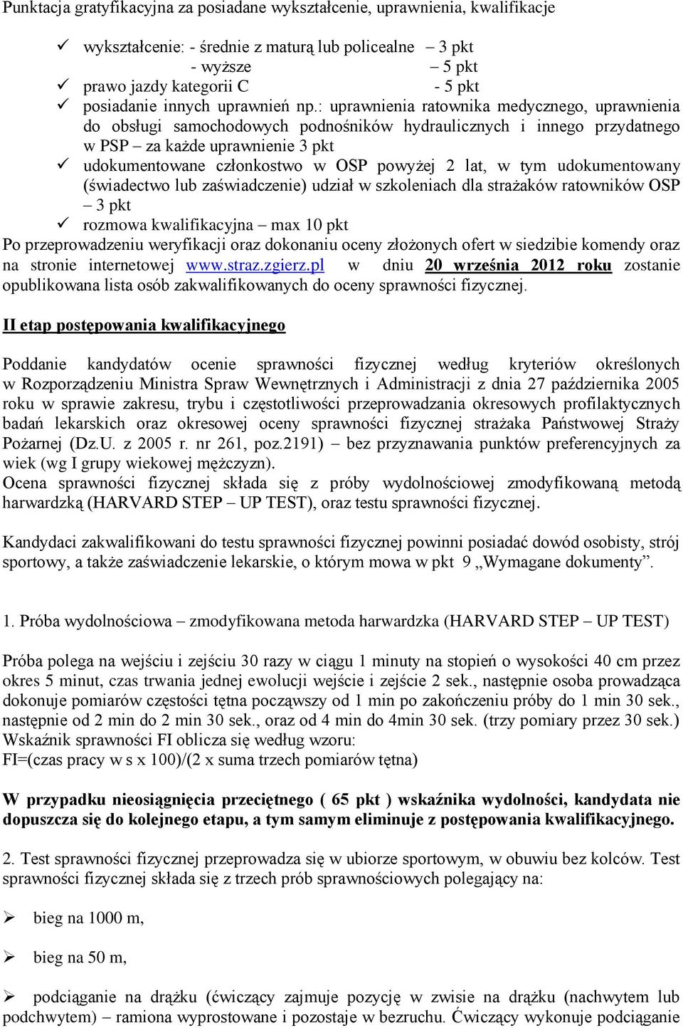 : uprawnienia ratownika medycznego, uprawnienia do obsługi samochodowych podnośników hydraulicznych i innego przydatnego w PSP za każde uprawnienie 3 pkt udokumentowane członkostwo w OSP powyżej 2