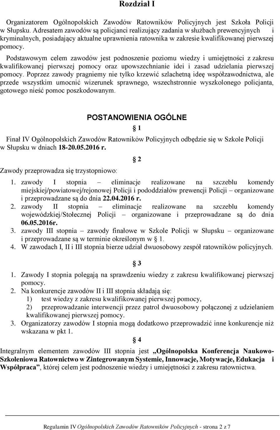 Podstawowym celem zawodów jest podnoszenie poziomu wiedzy i umiejętności z zakresu kwalifikowanej pierwszej pomocy oraz upowszechnianie idei i zasad udzielania pierwszej pomocy.