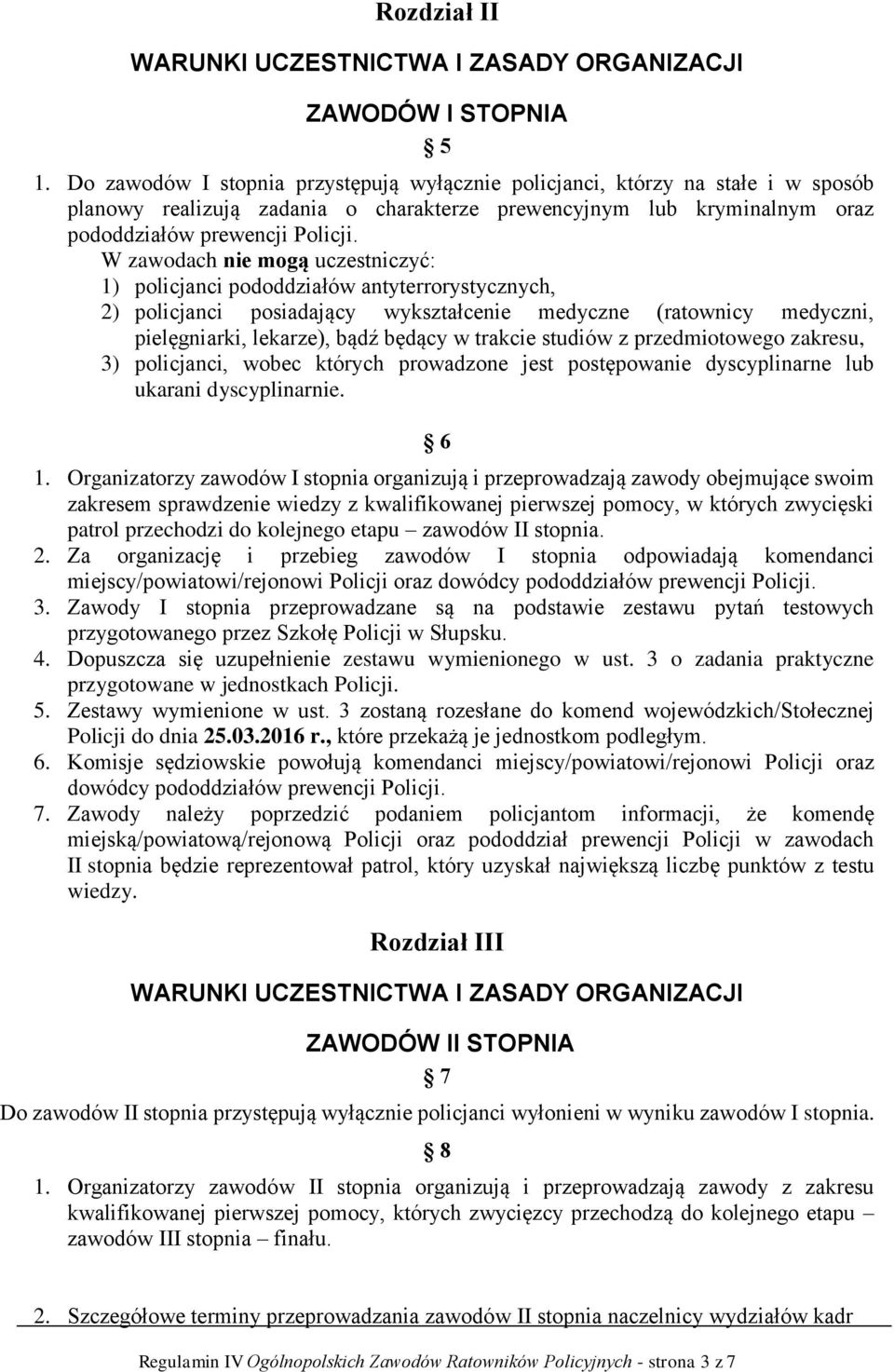 W zawodach nie mogą uczestniczyć: 1) policjanci pododdziałów antyterrorystycznych, 2) policjanci posiadający wykształcenie medyczne (ratownicy medyczni, pielęgniarki, lekarze), bądź będący w trakcie