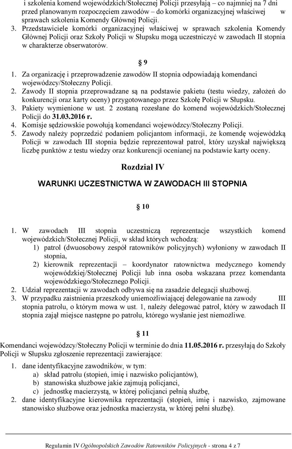 Przedstawiciele komórki organizacyjnej właściwej w sprawach szkolenia Komendy Głównej Policji oraz Szkoły Policji w Słupsku mogą uczestniczyć w zawodach II stopnia w charakterze obserwatorów. 9 1.