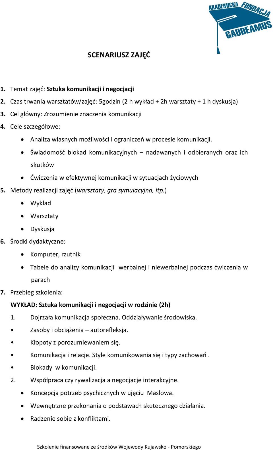 Świadomość blokad komunikacyjnych nadawanych i odbieranych oraz ich skutków Ćwiczenia w efektywnej komunikacji w sytuacjach życiowych 5. Metody realizacji zajęć (warsztaty, gra symulacyjna, itp.