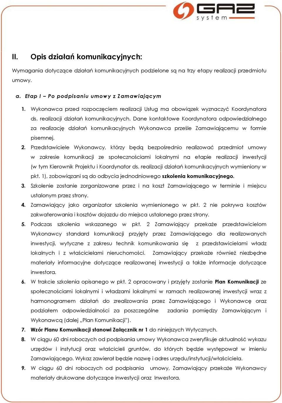 Dane kontaktowe Koordynatora odpowiedzialnego za realizację działań komunikacyjnych Wykonawca prześle Zamawiającemu w formie pisemnej. 2.