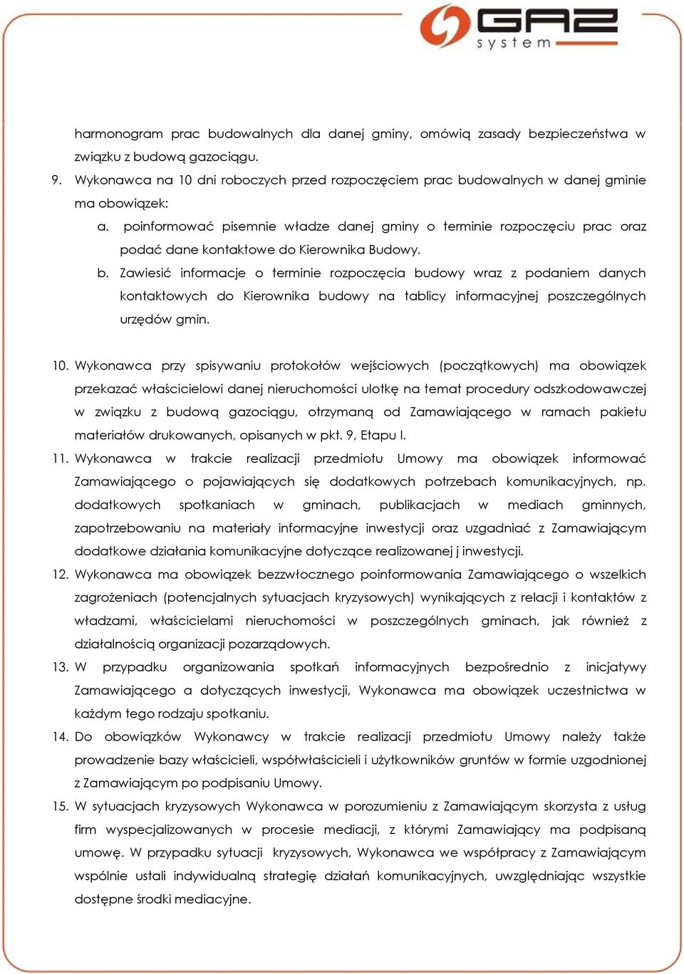 poinformować pisemnie władze danej gminy o terminie rozpoczęciu prac oraz podać dane kontaktowe do Kierownika Budowy. b.