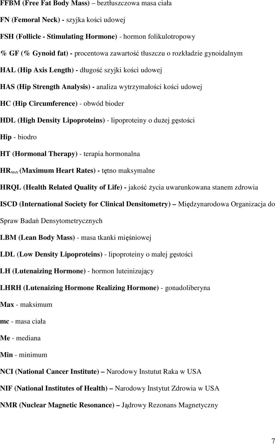 Density Lipoproteins) - lipoproteiny o dużej gęstości Hip - biodro HT (Hormonal Therapy) - terapia hormonalna HR MAX (Maximum Heart Rates) - tętno maksymalne HRQL (Health Related Quality of Life) -