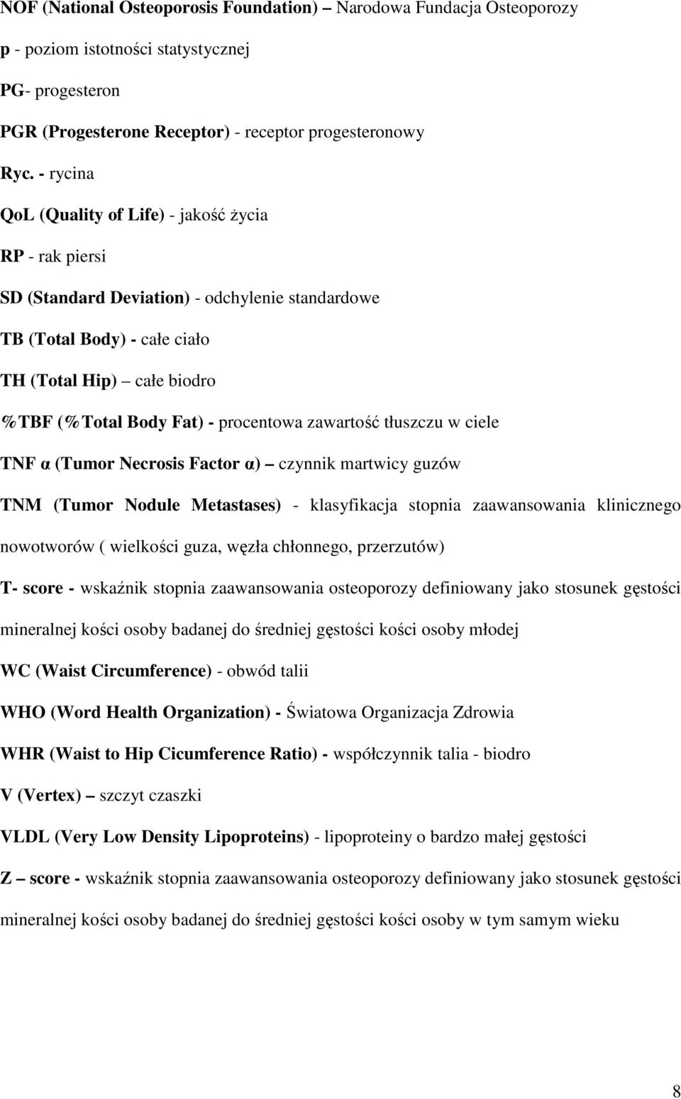 procentowa zawartość tłuszczu w ciele TNF α (Tumor Necrosis Factor α) czynnik martwicy guzów TNM (Tumor Nodule Metastases) - klasyfikacja stopnia zaawansowania klinicznego nowotworów ( wielkości