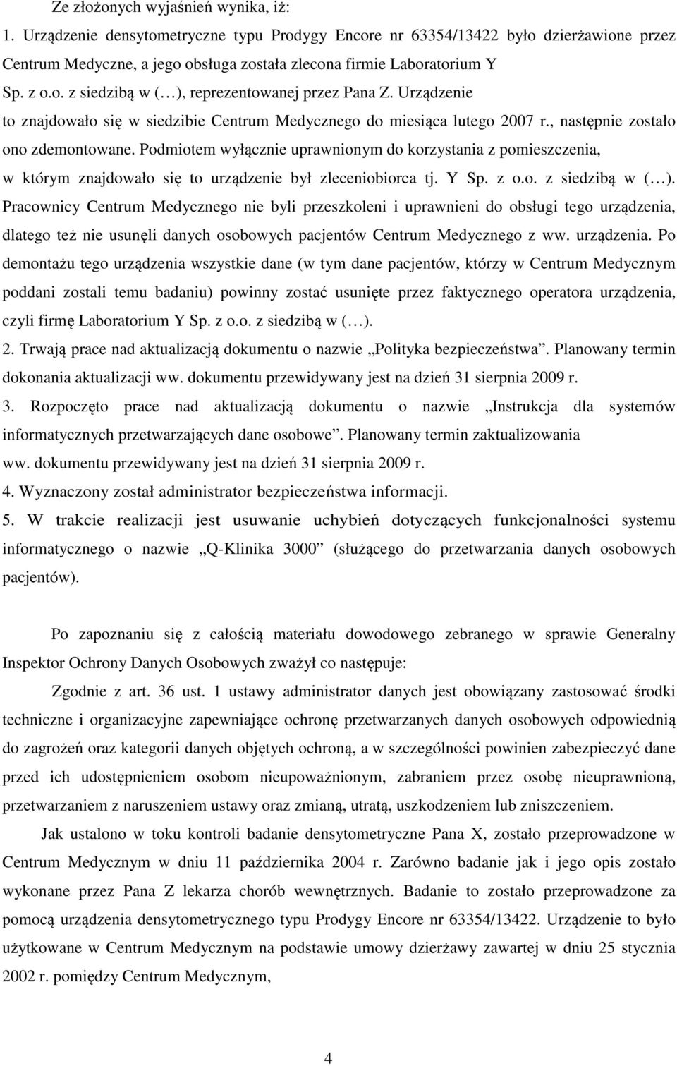 Podmiotem wyłącznie uprawnionym do korzystania z pomieszczenia, w którym znajdowało się to urządzenie był zleceniobiorca tj. Y Sp. z o.o. z siedzibą w ( ).