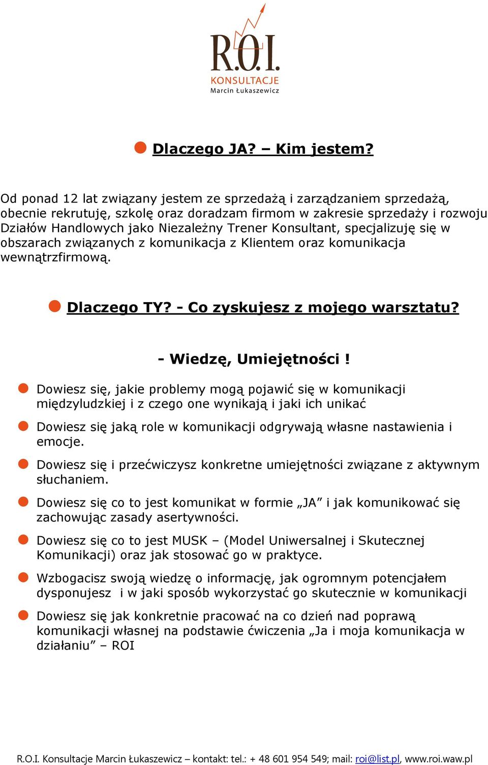 Konsultant, specjalizuję się w obszarach związanych z komunikacja z Klientem oraz komunikacja wewnątrzfirmową. Dlaczego TY? - Co zyskujesz z mojego warsztatu? - Wiedzę, Umiejętności!