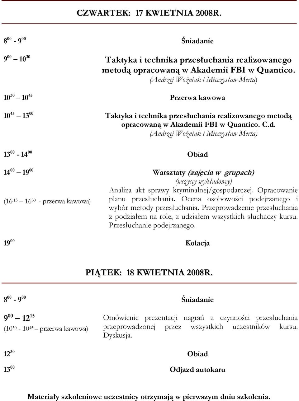 15 16 30 - przerwa ) Warsztaty (zajęcia w grupach) (wszyscy wykładowcy) Analiza akt sprawy kryminalnej/gospodarczej. Opracowanie planu przesłuchania.