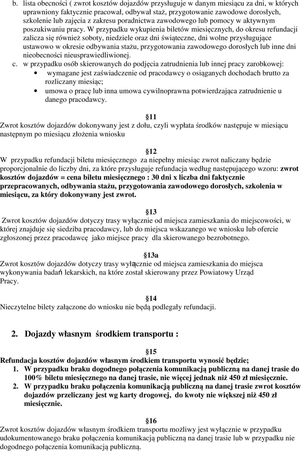 W przypadku wykupienia biletów miesięcznych, do okresu refundacji zalicza się również soboty, niedziele oraz dni świąteczne, dni wolne przysługujące ustawowo w okresie odbywania stażu, przygotowania