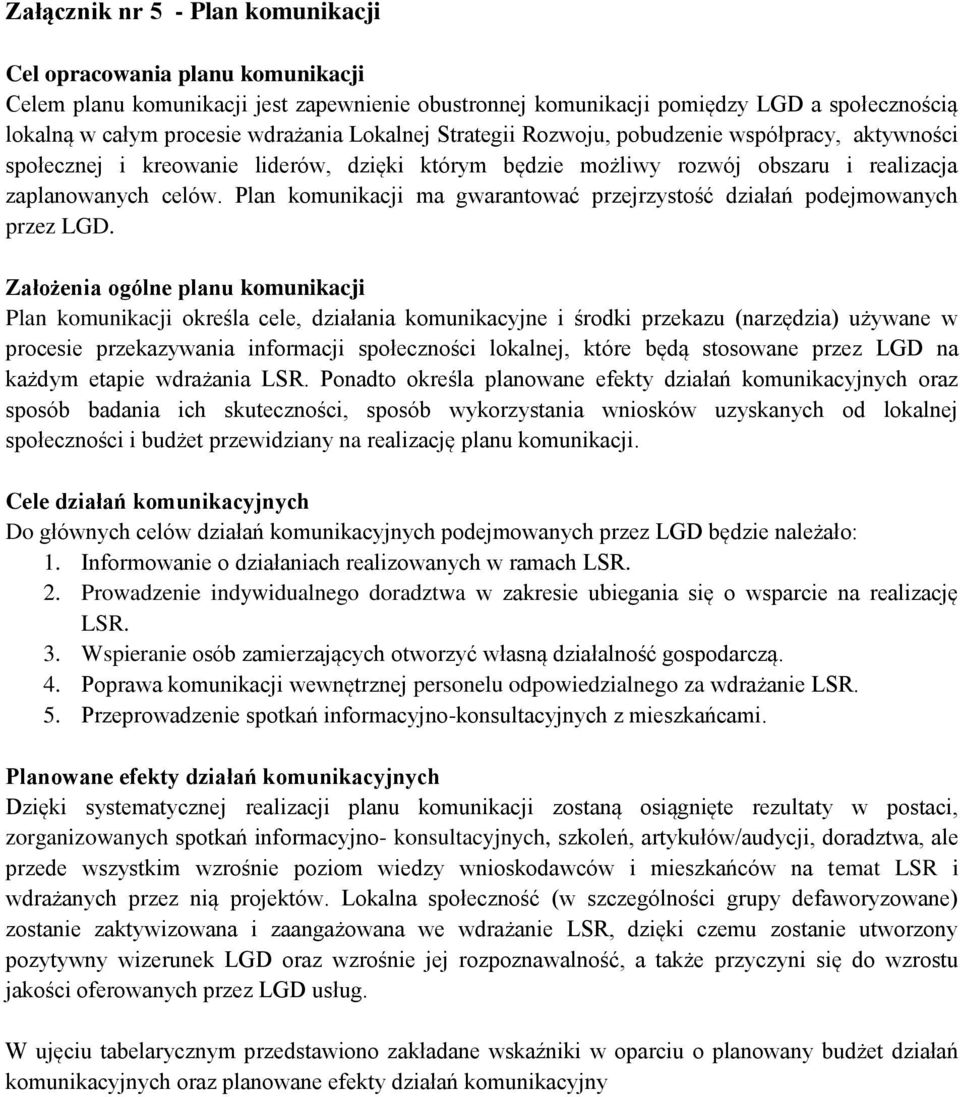 Założenia ogólne planu Plan określa cele, działania komunikacyjne i środki przekazu (narzędzia) używane w procesie przekazywania informacji społeczności lokalnej, które będą stosowane przez na każdym