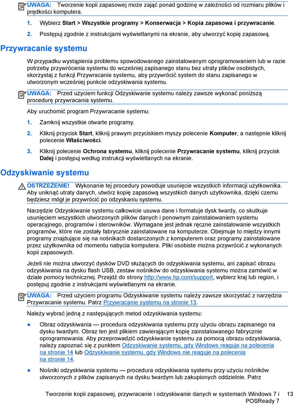 Przywracanie systemu W przypadku wystąpienia problemu spowodowanego zainstalowanym oprogramowaniem lub w razie potrzeby przywrócenia systemu do wcześniej zapisanego stanu bez utraty plików