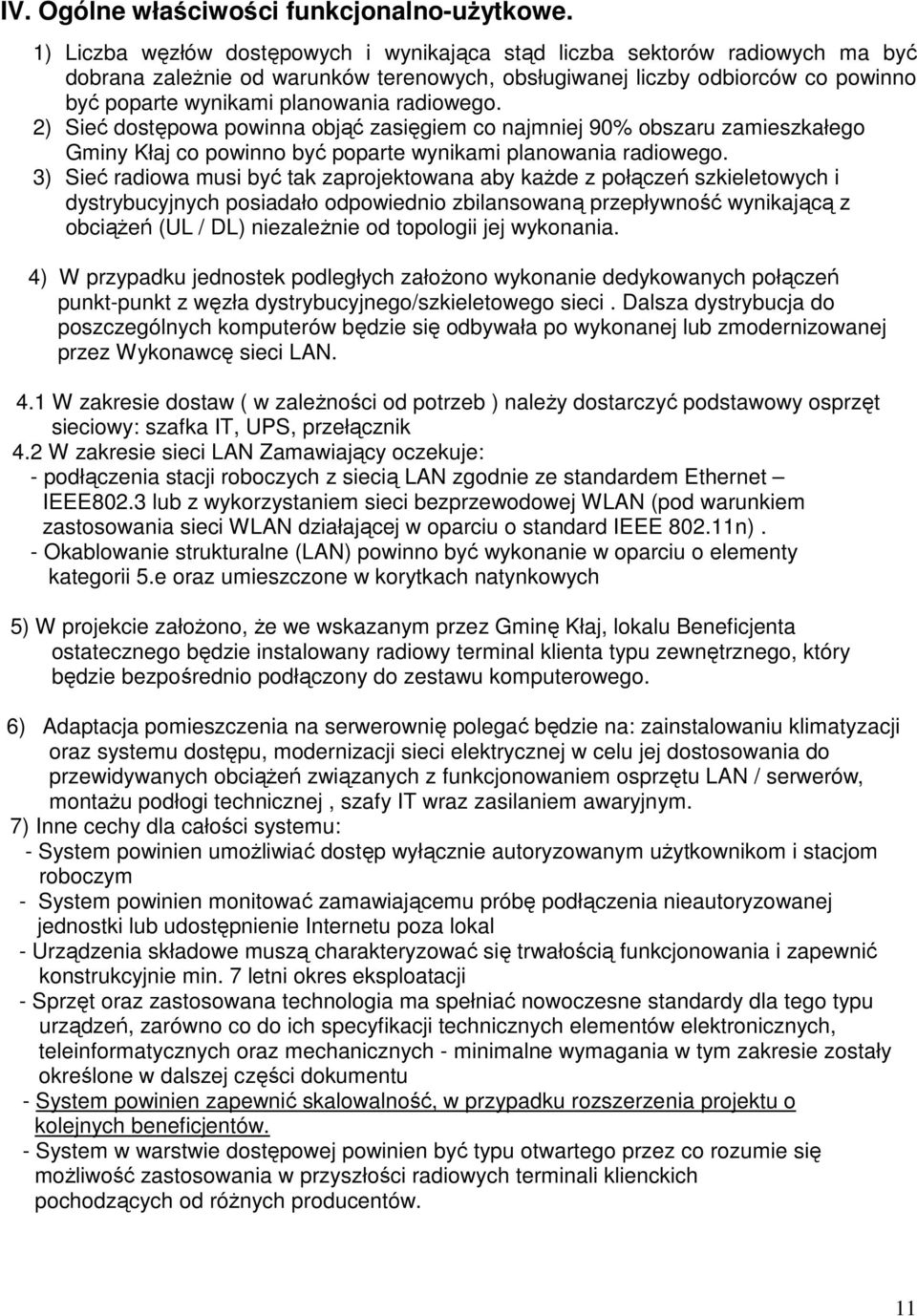 radiowego. 2) Sieć dostępowa powinna objąć zasięgiem co najmniej 90% obszaru zamieszkałego Gminy Kłaj co powinno być poparte wynikami planowania radiowego.