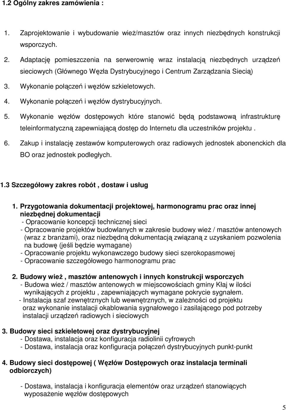 Wykonanie połączeń i węzłów dystrybucyjnych. 5. Wykonanie węzłów dostępowych które stanowić będą podstawową infrastrukturę teleinformatyczną zapewniającą dostęp do Internetu dla uczestników projektu.