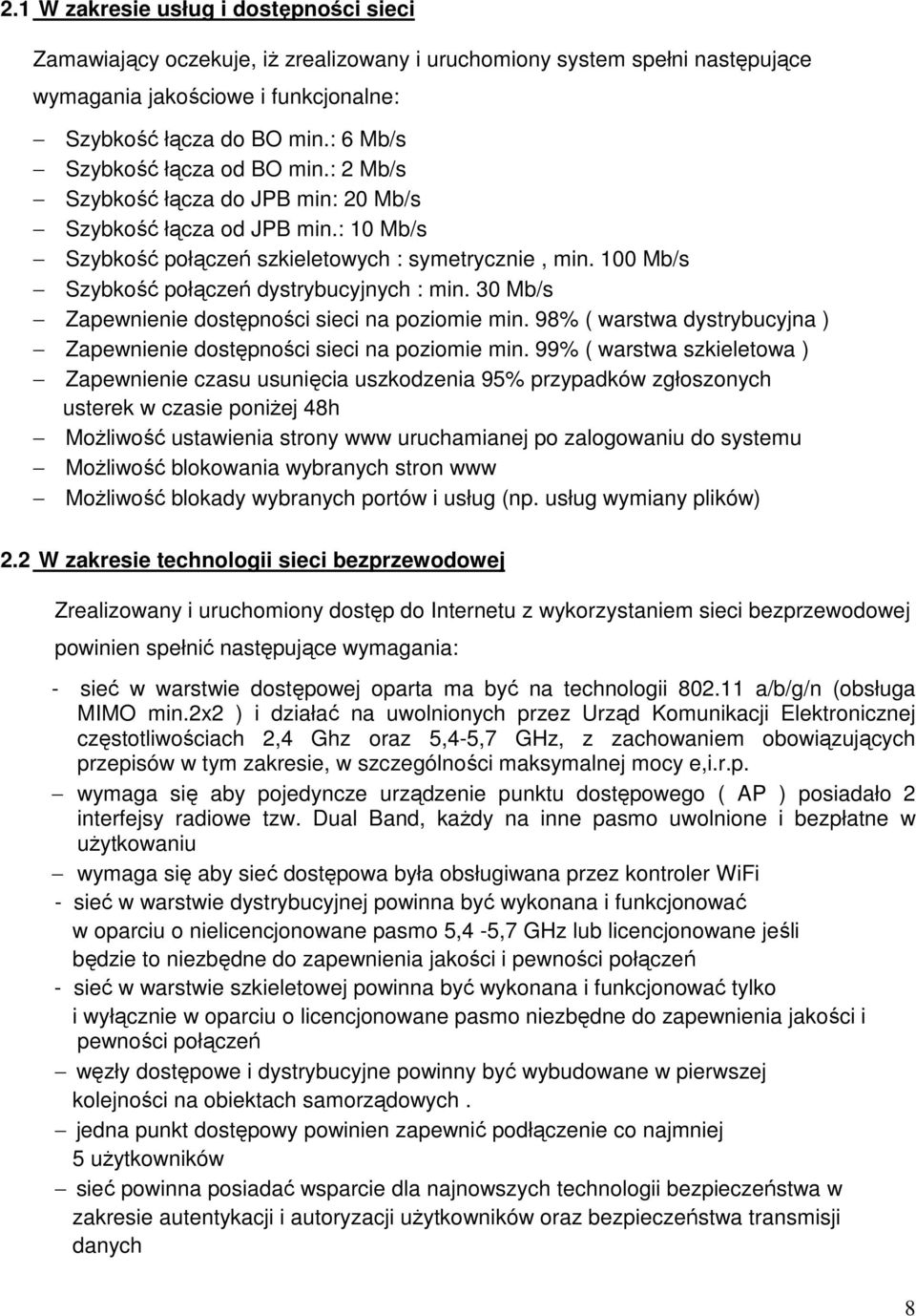 100 Mb/s Szybkość połączeń dystrybucyjnych : min. 30 Mb/s Zapewnienie dostępności sieci na poziomie min. 98% ( warstwa dystrybucyjna ) Zapewnienie dostępności sieci na poziomie min.