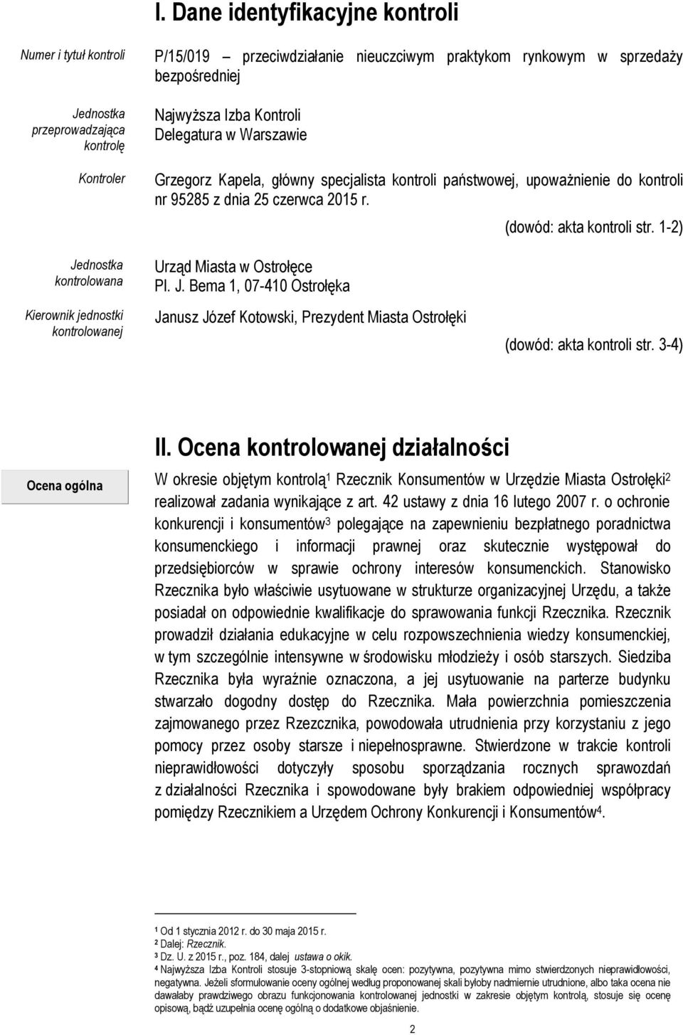 1-2) Jednostka kontrolowana Kierownik jednostki kontrolowanej Urząd Miasta w Ostrołęce Pl. J. Bema 1, 07-410 Ostrołęka Janusz Józef Kotowski, Prezydent Miasta Ostrołęki (dowód: akta kontroli str.
