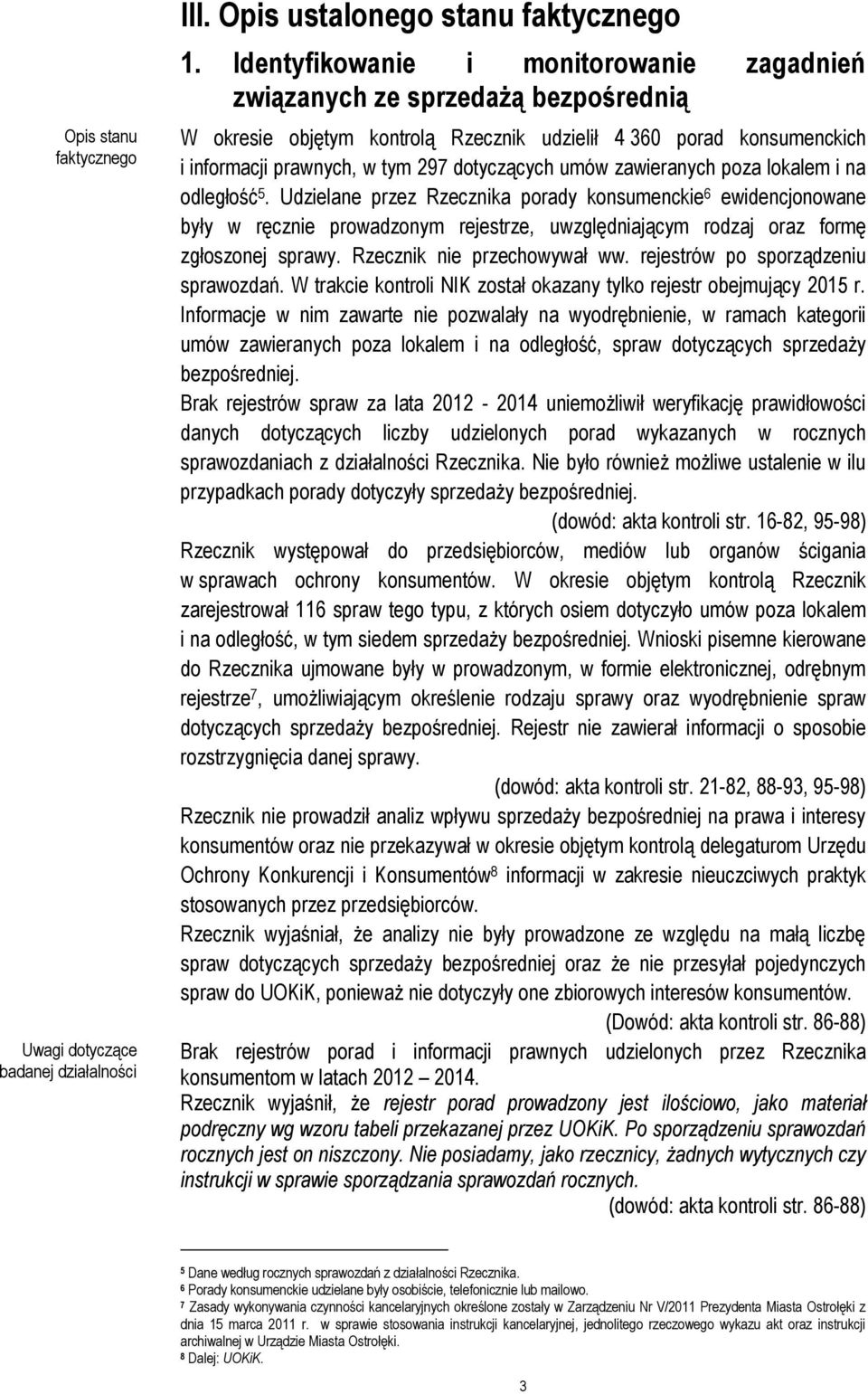 zawieranych poza lokalem i na odległość 5. Udzielane przez Rzecznika porady konsumenckie 6 ewidencjonowane były w ręcznie prowadzonym rejestrze, uwzględniającym rodzaj oraz formę zgłoszonej sprawy.