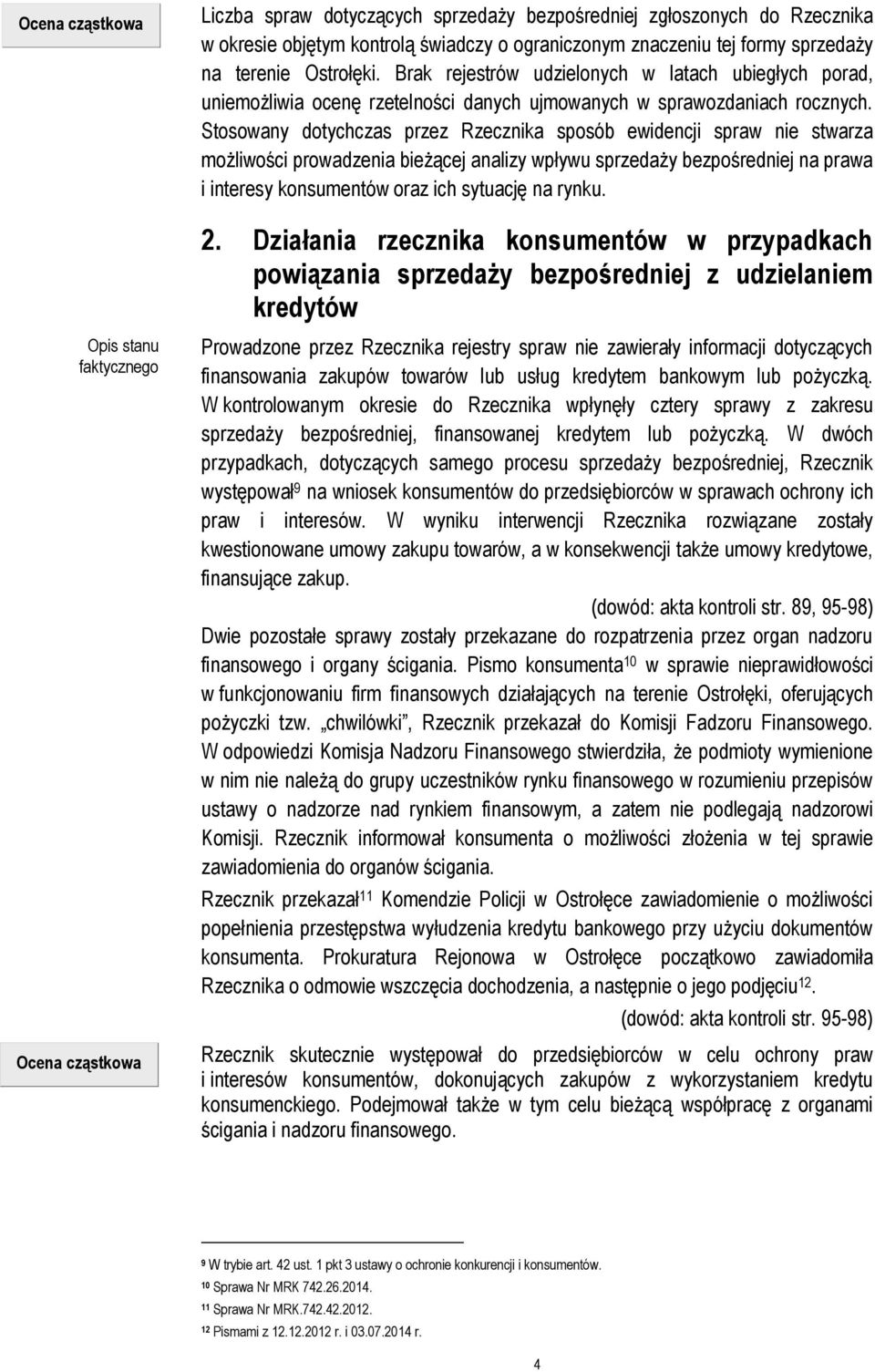 Stosowany dotychczas przez Rzecznika sposób ewidencji spraw nie stwarza możliwości prowadzenia bieżącej analizy wpływu sprzedaży bezpośredniej na prawa i interesy konsumentów oraz ich sytuację na